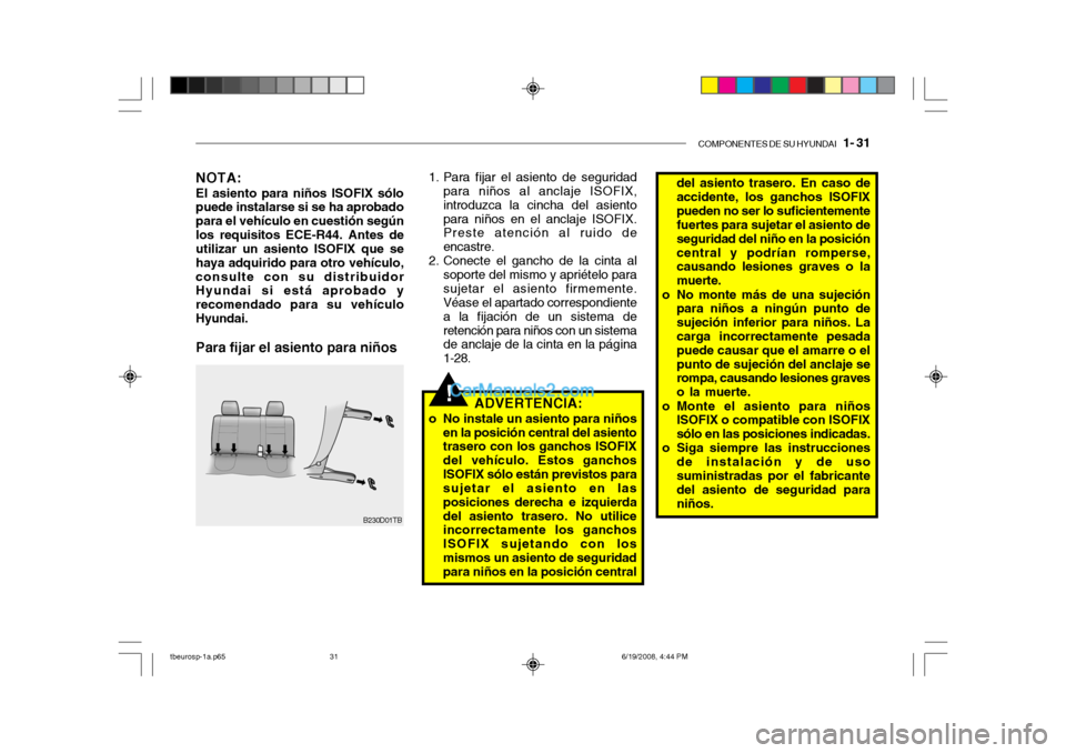Hyundai Getz 2004 Manual del propietario (in Spanish) COMPONENTES DE SU HYUNDAI 1- 31
!
NOTA: El asiento para niños ISOFIX sólo puede instalarse si se ha aprobado para el vehículo en cuestión segúnlos requisitos ECE-R44. Antes de utilizar un asien Hyundai Getz 2004 Manual del propietario (in Spanish) COMPONENTES DE SU HYUNDAI 1- 31
!
NOTA: El asiento para niños ISOFIX sólo puede instalarse si se ha aprobado para el vehículo en cuestión segúnlos requisitos ECE-R44. Antes de utilizar un asien