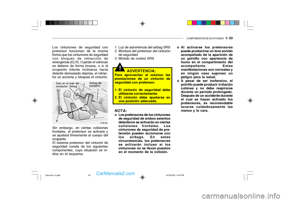 Hyundai Getz 2004 Manual del propietario (in Spanish) COMPONENTES DE SU HYUNDAI 1- 33
!
o Al activarse los pretensores
puede producirse un leve sonido acompañado de la aparición deun polvillo con apariencia de humo en el compartimento del acompañant Hyundai Getz 2004 Manual del propietario (in Spanish) COMPONENTES DE SU HYUNDAI 1- 33
!
o Al activarse los pretensores
puede producirse un leve sonido acompañado de la aparición deun polvillo con apariencia de humo en el compartimento del acompañant