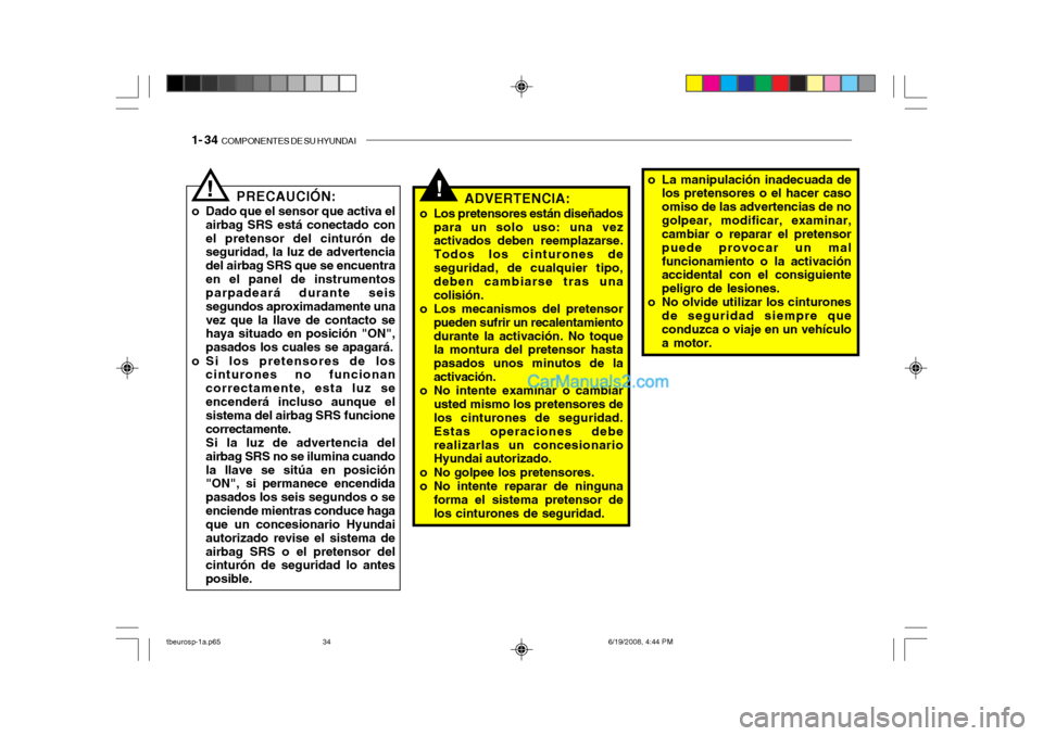 Hyundai Getz 2004 Manual del propietario (in Spanish) 1- 34 COMPONENTES DE SU HYUNDAI
!PRECAUCIÓN:
o Dado que el sensor que activa el airbag SRS está conectado con el pretensor del cinturón de seguridad, la luz de advertencia del airbag SRS que se en Hyundai Getz 2004 Manual del propietario (in Spanish) 1- 34 COMPONENTES DE SU HYUNDAI
!PRECAUCIÓN:
o Dado que el sensor que activa el airbag SRS está conectado con el pretensor del cinturón de seguridad, la luz de advertencia del airbag SRS que se en