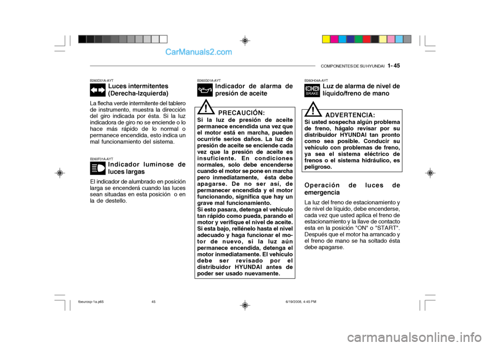 Hyundai Getz 2004 Manual del propietario (in Spanish) COMPONENTES DE SU HYUNDAI 1- 45
B260F01A-AYT
Indicador luminose de luces largas
El indicador de alumbrado en posición
larga se encenderá cuando las luces sean situadas en esta posición o en la d Hyundai Getz 2004 Manual del propietario (in Spanish) COMPONENTES DE SU HYUNDAI 1- 45
B260F01A-AYT
Indicador luminose de luces largas
El indicador de alumbrado en posición
larga se encenderá cuando las luces sean situadas en esta posición o en la d