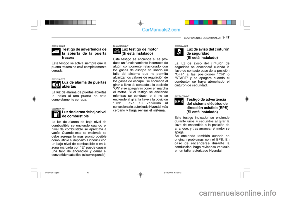 Hyundai Getz 2004 Manual del propietario (in Spanish) COMPONENTES DE SU HYUNDAI 1- 47
B260N02FC-GYT
Luz testigo de motor (Si está instalado)
Este testigo se enciende si se pro- duce un funcionamiento incorrecto de algún componente relacionado con los Hyundai Getz 2004 Manual del propietario (in Spanish) COMPONENTES DE SU HYUNDAI 1- 47
B260N02FC-GYT
Luz testigo de motor (Si está instalado)
Este testigo se enciende si se pro- duce un funcionamiento incorrecto de algún componente relacionado con los