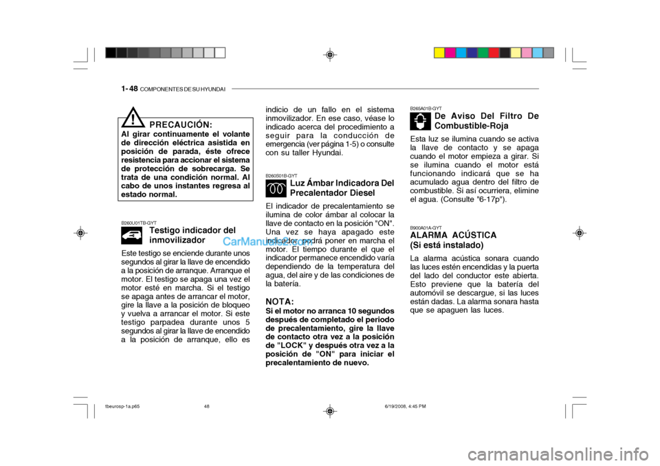 Hyundai Getz 2004 Manual del propietario (in Spanish) 1- 48 COMPONENTES DE SU HYUNDAI
B260S01B-GYT
Luz Ámbar Indicadora Del Precalentador Diesel
El indicador de precalentamiento se
ilumina de color ámbar al colocar la llave de contacto en la posición Hyundai Getz 2004 Manual del propietario (in Spanish) 1- 48 COMPONENTES DE SU HYUNDAI
B260S01B-GYT
Luz Ámbar Indicadora Del Precalentador Diesel
El indicador de precalentamiento se
ilumina de color ámbar al colocar la llave de contacto en la posición
