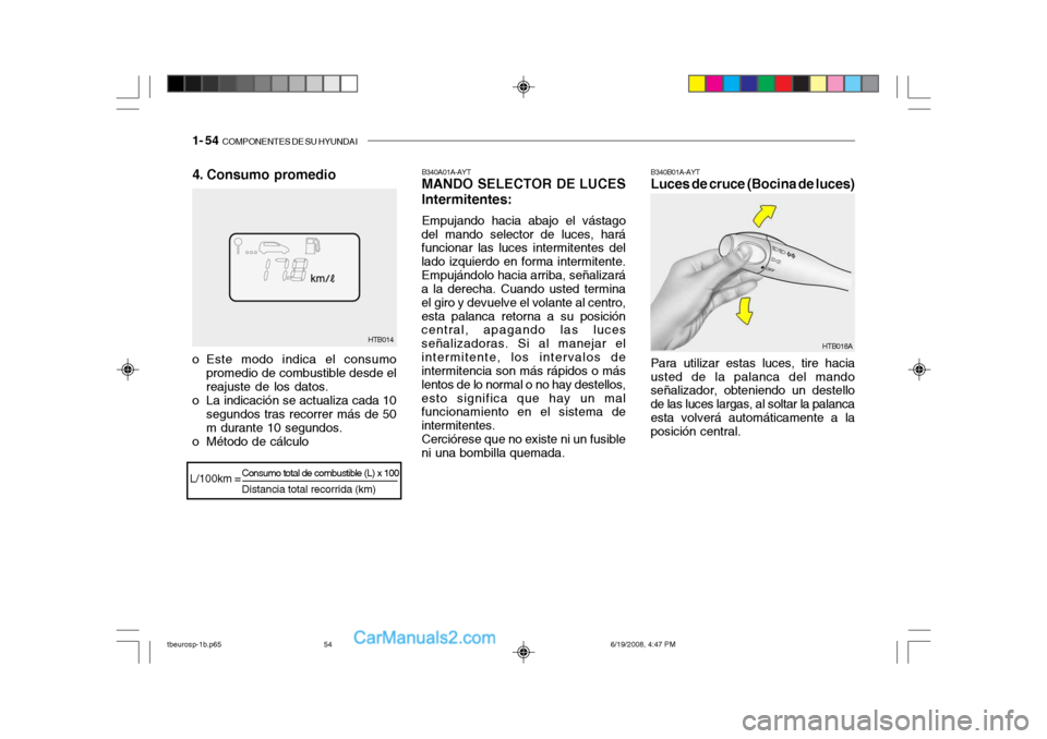 Hyundai Getz 2004 Manual del propietario (in Spanish) 1- 54 COMPONENTES DE SU HYUNDAI
4. Consumo promedio B340A01A-AYT MANDO SELECTOR DE LUCES Intermitentes: Empujando hacia abajo el vástago
del mando selector de luces, hará funcionar las luces interm Hyundai Getz 2004 Manual del propietario (in Spanish) 1- 54 COMPONENTES DE SU HYUNDAI
4. Consumo promedio B340A01A-AYT MANDO SELECTOR DE LUCES Intermitentes: Empujando hacia abajo el vástago
del mando selector de luces, hará funcionar las luces interm