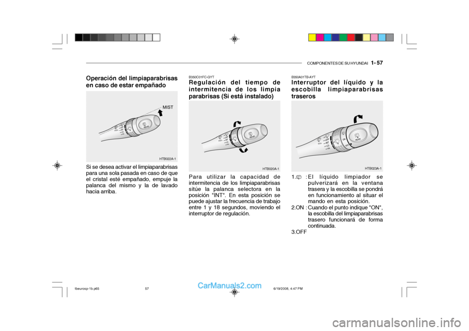 Hyundai Getz 2004 Manual del propietario (in Spanish) COMPONENTES DE SU HYUNDAI 1- 57
B350C01FC-GYT Regulación del tiempo de
intermitencia de los limpia
parabrisas (Si está instalado)
Para utilizar la capacidad de
intermitencia de los limpiaparabris Hyundai Getz 2004 Manual del propietario (in Spanish) COMPONENTES DE SU HYUNDAI 1- 57
B350C01FC-GYT Regulación del tiempo de
intermitencia de los limpia
parabrisas (Si está instalado)
Para utilizar la capacidad de
intermitencia de los limpiaparabris