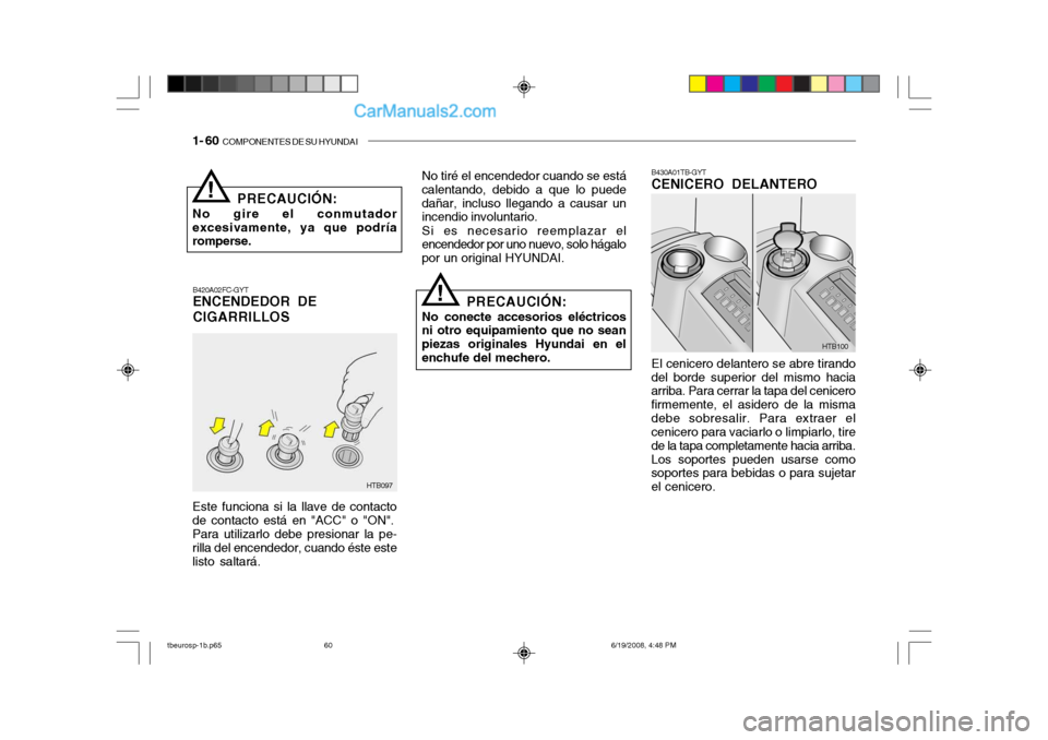 Hyundai Getz 2004 Manual del propietario (in Spanish) 1- 60 COMPONENTES DE SU HYUNDAI
B420A02FC-GYT ENCENDEDOR DE CIGARRILLOS No tiré el encendedor cuando se está
calentando, debido a que lo puede dañar, incluso llegando a causar un incendio involunt Hyundai Getz 2004 Manual del propietario (in Spanish) 1- 60 COMPONENTES DE SU HYUNDAI
B420A02FC-GYT ENCENDEDOR DE CIGARRILLOS No tiré el encendedor cuando se está
calentando, debido a que lo puede dañar, incluso llegando a causar un incendio involunt