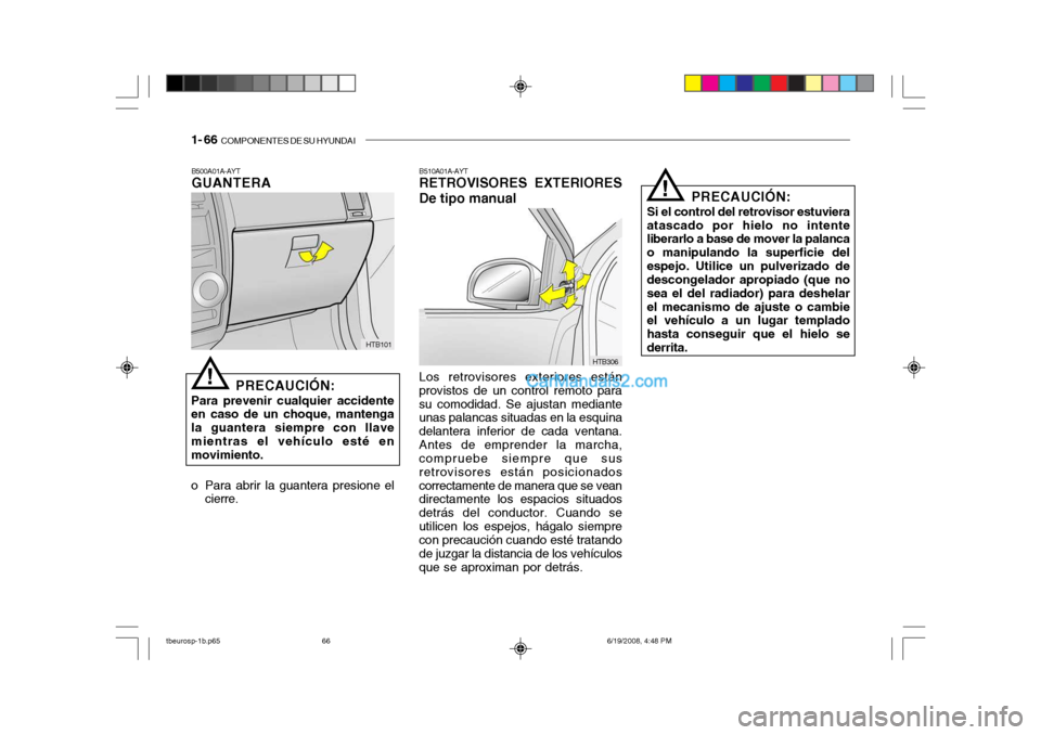 Hyundai Getz 2004 Manual del propietario (in Spanish) 1- 66 COMPONENTES DE SU HYUNDAI
B500A01A-AYT GUANTERA
PRECAUCIÓN:
Para prevenir cualquier accidenteen caso de un choque, mantenga la guantera siempre con llavemientras el vehículo esté en movimien Hyundai Getz 2004 Manual del propietario (in Spanish) 1- 66 COMPONENTES DE SU HYUNDAI
B500A01A-AYT GUANTERA
PRECAUCIÓN:
Para prevenir cualquier accidenteen caso de un choque, mantenga la guantera siempre con llavemientras el vehículo esté en movimien