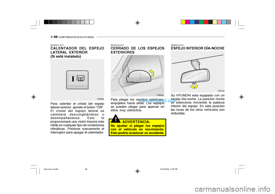 Hyundai Getz 2004 Manual del propietario (in Spanish) 1- 68 COMPONENTES DE SU HYUNDAI
!
B510D01Y-AYT CALENTADOR DEL ESPEJO LATERAL EXTERIOR (Si está instalado)
Para calentar el cristal del espejo
lateral exterior, apriete el botón "ON". El cristal del Hyundai Getz 2004 Manual del propietario (in Spanish) 1- 68 COMPONENTES DE SU HYUNDAI
!
B510D01Y-AYT CALENTADOR DEL ESPEJO LATERAL EXTERIOR (Si está instalado)
Para calentar el cristal del espejo
lateral exterior, apriete el botón "ON". El cristal del