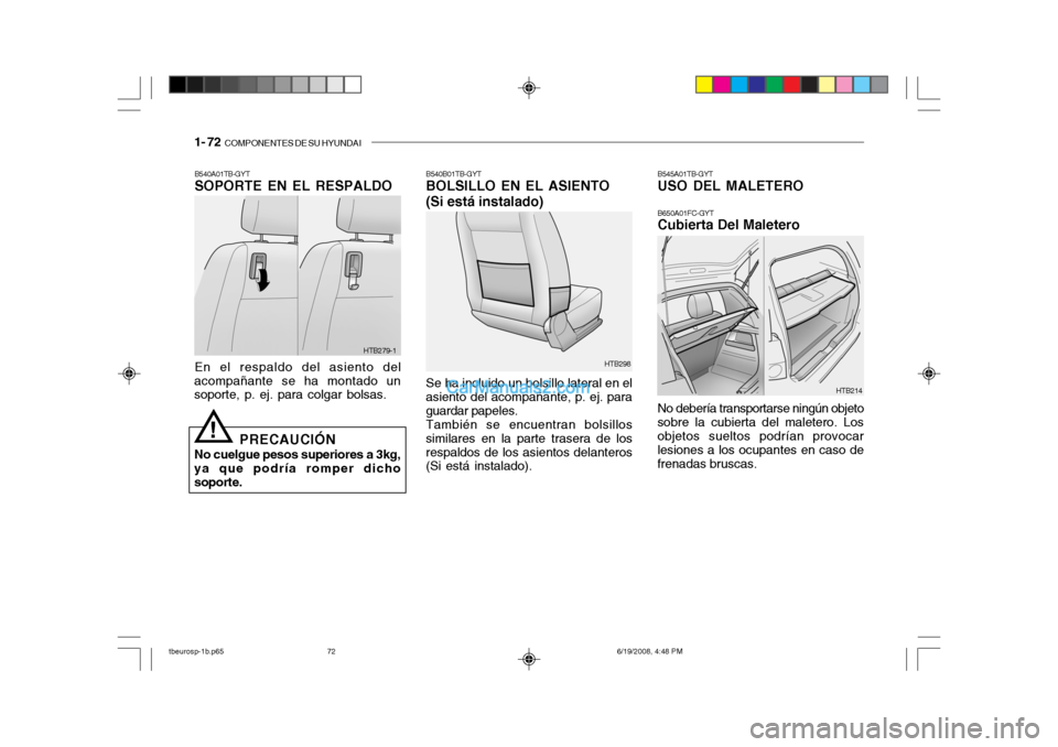 Hyundai Getz 2004 Manual del propietario (in Spanish) 1- 72 COMPONENTES DE SU HYUNDAI
HTB214
HTB298
HTB279-1
B540A01TB-GYT SOPORTE EN EL RESPALDO En el respaldo del asiento del
acompañante se ha montado un soporte, p. ej. para colgar bolsas.
PRECAUCIÓ Hyundai Getz 2004 Manual del propietario (in Spanish) 1- 72 COMPONENTES DE SU HYUNDAI
HTB214
HTB298
HTB279-1
B540A01TB-GYT SOPORTE EN EL RESPALDO En el respaldo del asiento del
acompañante se ha montado un soporte, p. ej. para colgar bolsas.
PRECAUCIÓ