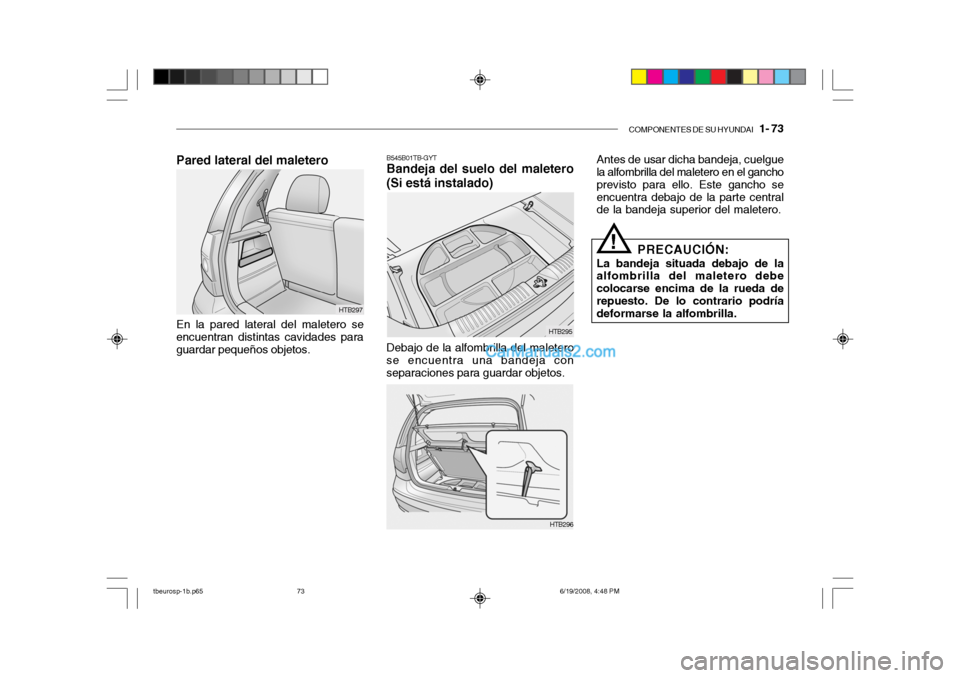Hyundai Getz 2004 Manual del propietario (in Spanish) COMPONENTES DE SU HYUNDAI 1- 73
Pared lateral del maletero
HTB295
HTB296
HTB297
En la pared lateral del maletero se encuentran distintas cavidades para guardar pequeños objetos. B545B01TB-GYT Bande Hyundai Getz 2004 Manual del propietario (in Spanish) COMPONENTES DE SU HYUNDAI 1- 73
Pared lateral del maletero
HTB295
HTB296
HTB297
En la pared lateral del maletero se encuentran distintas cavidades para guardar pequeños objetos. B545B01TB-GYT Bande