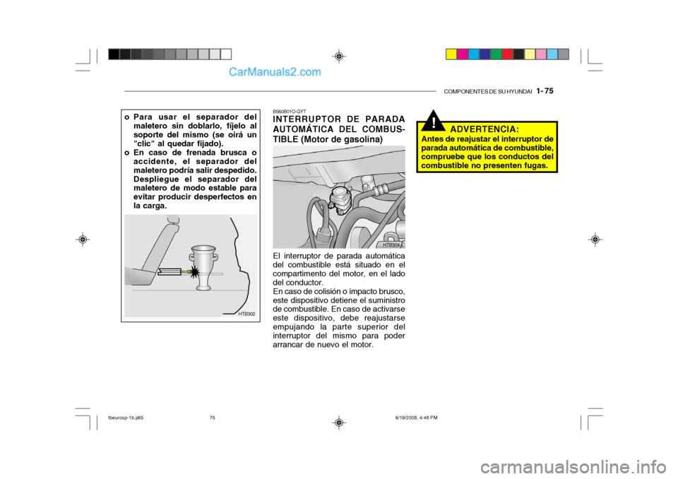 Hyundai Getz 2004 Manual del propietario (in Spanish) COMPONENTES DE SU HYUNDAI 1- 75
!
B560B01O-GYT INTERRUPTOR DE PARADA
AUTOMÁTICA DEL COMBUS-
TIBLE (Motor de gasolina)
El interruptor de parada automática
del combustible está situado en el compa Hyundai Getz 2004 Manual del propietario (in Spanish) COMPONENTES DE SU HYUNDAI 1- 75
!
B560B01O-GYT INTERRUPTOR DE PARADA
AUTOMÁTICA DEL COMBUS-
TIBLE (Motor de gasolina)
El interruptor de parada automática
del combustible está situado en el compa