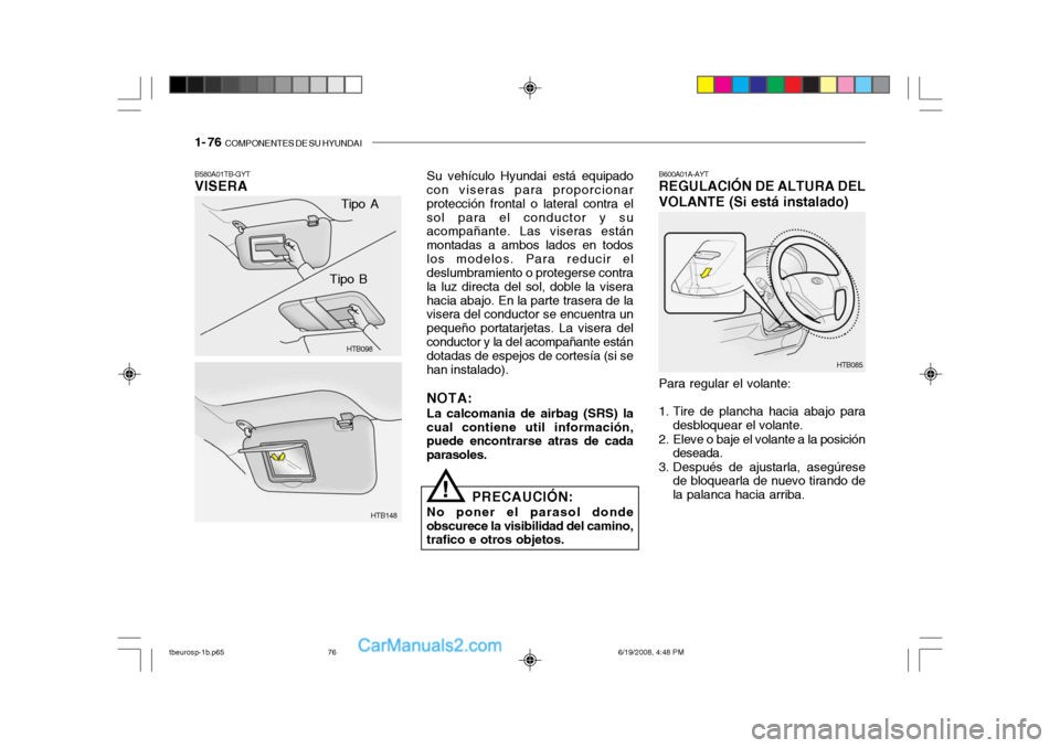 Hyundai Getz 2004 Manual del propietario (in Spanish) 1- 76 COMPONENTES DE SU HYUNDAI
Tipo A
HTB098
HTB148
Tipo B
B580A01TB-GYT VISERA
Su vehículo Hyundai está equipado
con viseras para proporcionar protección frontal o lateral contra elsol para el c Hyundai Getz 2004 Manual del propietario (in Spanish) 1- 76 COMPONENTES DE SU HYUNDAI
Tipo A
HTB098
HTB148
Tipo B
B580A01TB-GYT VISERA
Su vehículo Hyundai está equipado
con viseras para proporcionar protección frontal o lateral contra elsol para el c