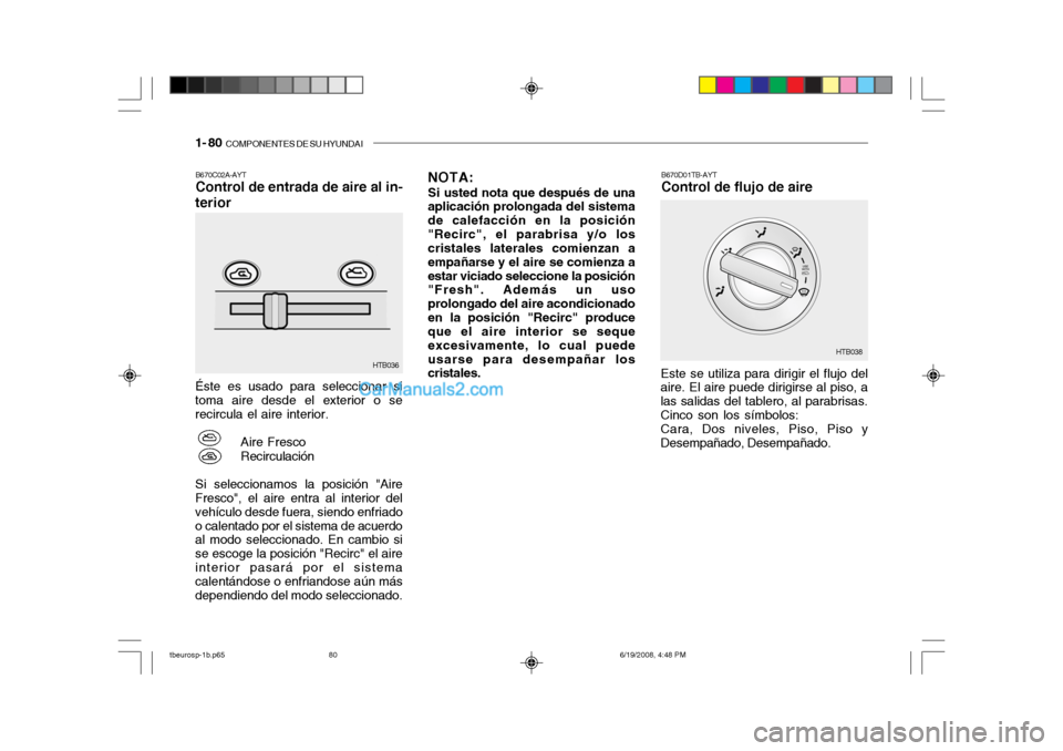 Hyundai Getz 2004 Manual del propietario (in Spanish) 1- 80 COMPONENTES DE SU HYUNDAI
B670C02A-AYT Control de entrada de aire al in-
terior Éste es usado para seleccionar si toma aire desde el exterior o se recircula el aire interior.
Aire Fresco Recir Hyundai Getz 2004 Manual del propietario (in Spanish) 1- 80 COMPONENTES DE SU HYUNDAI
B670C02A-AYT Control de entrada de aire al in-
terior Éste es usado para seleccionar si toma aire desde el exterior o se recircula el aire interior.
Aire Fresco Recir