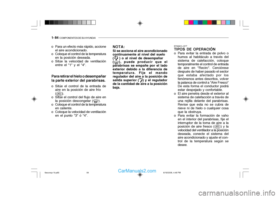 Hyundai Getz 2004 Manual del propietario (in Spanish) 1- 84 COMPONENTES DE SU HYUNDAI
o Para un efecto más rápido, accione
el aire acondicionado.
o Coloque el control de la temperatura en la posición deseada.
o Sitúe la velocidad de ventilación ent Hyundai Getz 2004 Manual del propietario (in Spanish) 1- 84 COMPONENTES DE SU HYUNDAI
o Para un efecto más rápido, accione
el aire acondicionado.
o Coloque el control de la temperatura en la posición deseada.
o Sitúe la velocidad de ventilación ent