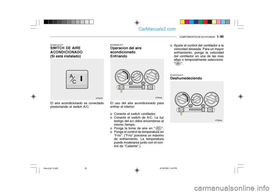 Hyundai Getz 2004 Manual del propietario (in Spanish) COMPONENTES DE SU HYUNDAI 1- 85
B740B02A-AYT Operacion del aire acondicionadoEnfriando
B740A01A-AYT SWITCH DE AIRE ACONDICIONADO(Si está instalado)
HTB046
HTB046
HTB037
El aire acondicionado es con Hyundai Getz 2004 Manual del propietario (in Spanish) COMPONENTES DE SU HYUNDAI 1- 85
B740B02A-AYT Operacion del aire acondicionadoEnfriando
B740A01A-AYT SWITCH DE AIRE ACONDICIONADO(Si está instalado)
HTB046
HTB046
HTB037
El aire acondicionado es con