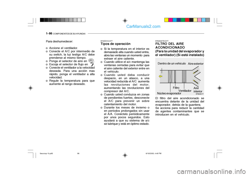 Hyundai Getz 2004 Manual del propietario (in Spanish) 1- 86 COMPONENTES DE SU HYUNDAI
Para deshumedecer:
o Accione el ventilador.
o Conecte el A/C por intermedio de
su switch, la luz testigo A/C debe prenderse al mismo tiempo.
o Ponga el selector de a Hyundai Getz 2004 Manual del propietario (in Spanish) 1- 86 COMPONENTES DE SU HYUNDAI
Para deshumedecer:
o Accione el ventilador.
o Conecte el A/C por intermedio de
su switch, la luz testigo A/C debe prenderse al mismo tiempo.
o Ponga el selector de a
