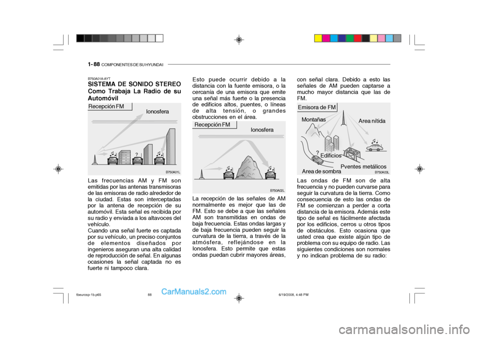 Hyundai Getz 2004 Manual del propietario (in Spanish) 1- 88 COMPONENTES DE SU HYUNDAI
Esto puede ocurrir debido a la
distancia con la fuente emisora, o la cercanía de una emisora que emiteuna señal más fuerte o la presencia de edificios altos, puente Hyundai Getz 2004 Manual del propietario (in Spanish) 1- 88 COMPONENTES DE SU HYUNDAI
Esto puede ocurrir debido a la
distancia con la fuente emisora, o la cercanía de una emisora que emiteuna señal más fuerte o la presencia de edificios altos, puente