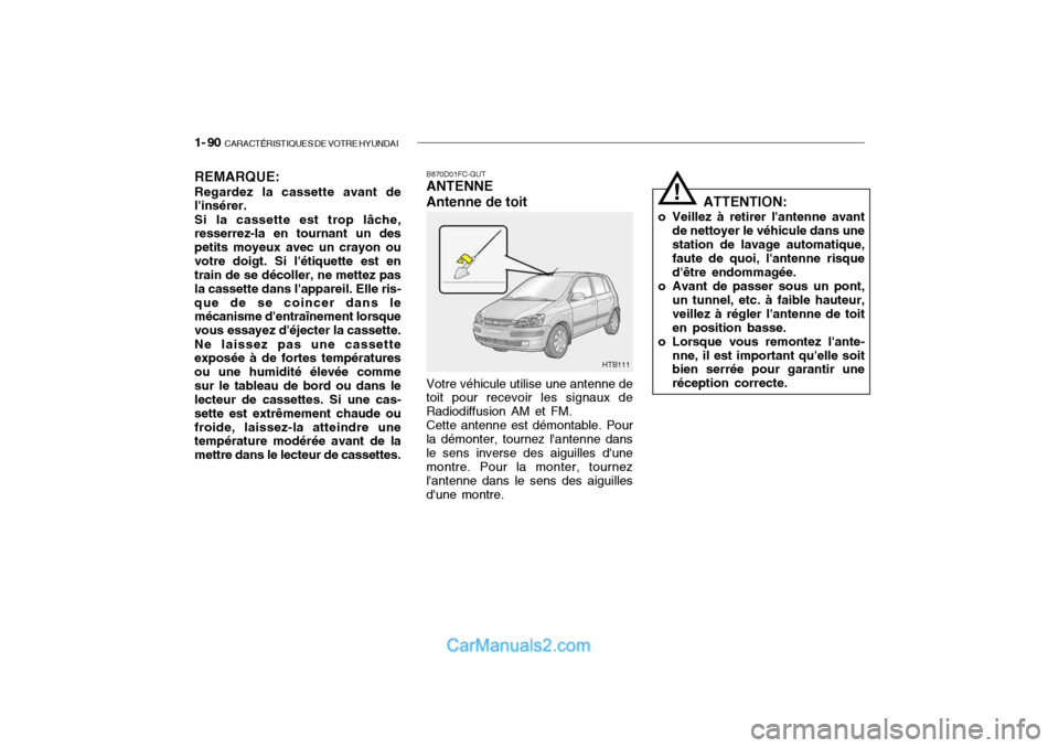 Hyundai Getz 2004  Manuel du propriétaire (in French) 1- 90  CARACTÉRISTIQUES DE VOTRE HYUNDAI
REMARQUE: Regardez la cassette avant de linsérer. Si la cassette est trop lâche, resserrez-la en tournant un des petits moyeux avec un crayon ouvotre doigt