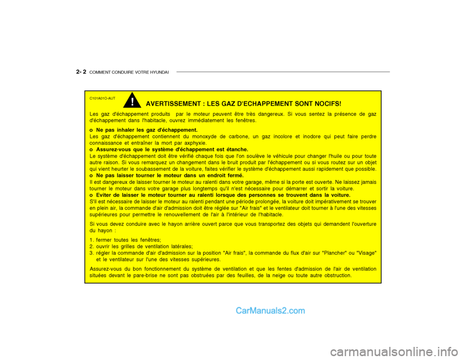Hyundai Getz 2004  Manuel du propriétaire (in French) 2- 2  COMMENT CONDUIRE VOTRE HYUNDAI
C101A01O-AUT
AVERTISSEMENT : LES GAZ DECHAPPEMENT SONT NOCIFS!
Les gaz déchappement produits  par le moteur peuvent être très dangereux. Si vous sentez la pr