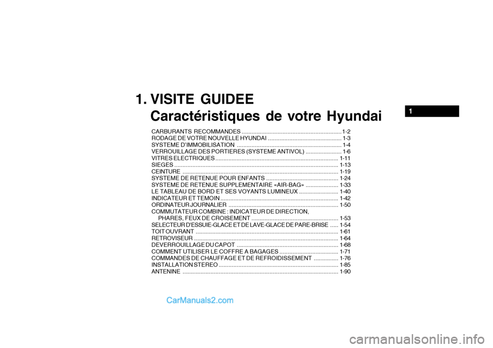 Hyundai Getz 2004  Manuel du propriétaire (in French) 1. VISITE GUIDEECaractéristiques de votre Hyundai
CARBURANTS RECOMMANDES ............................................................. 1-2
RODAGE DE VOTRE NOUVELLE  HYUNDAI ..........................