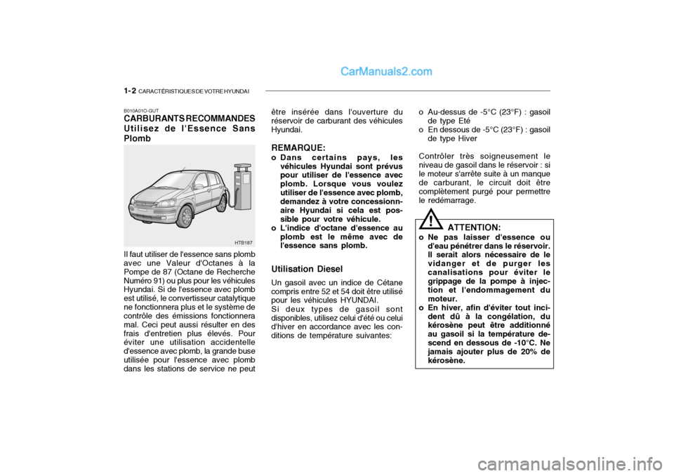 Hyundai Getz 2004  Manuel du propriétaire (in French) 1- 2  CARACTÉRISTIQUES DE VOTRE HYUNDAI
B010A01O-GUT CARBURANTS RECOMMANDES Utilisez de lEssence Sans Plomb Il faut utiliser de lessence sans plomb avec une Valeur dOctanes à la Pompe de 87 (Octa