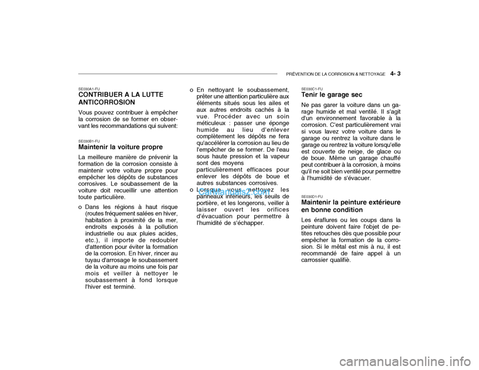 Hyundai Getz 2004 Manuel du propriétaire (in French) PRÉVENTION DE LA CORROSION & NETTOYAGE 4- 3
SE030A1-FU CONTRIBUER A LA LUTTE ANTICORROSION Vous pouvez contribuer à empêcher la corrosion de se former en obser- vant les recommandations qui suive Hyundai Getz 2004 Manuel du propriétaire (in French) PRÉVENTION DE LA CORROSION & NETTOYAGE 4- 3
SE030A1-FU CONTRIBUER A LA LUTTE ANTICORROSION Vous pouvez contribuer à empêcher la corrosion de se former en obser- vant les recommandations qui suive