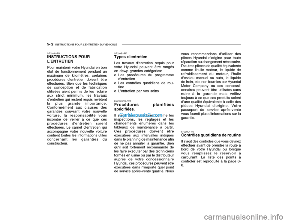 Hyundai Getz 2004 Manuel du propriétaire (in French) 5- 2 INSTRUCTIONS POUR LENTRETIEN DU VÉHICULE
SF020B1-FF Types dentretien Les travaux dentretien requis pour
votre Hyundai peuvent être rangés en dewp grandes catégories:
o Les procédures du Hyundai Getz 2004 Manuel du propriétaire (in French) 5- 2 INSTRUCTIONS POUR LENTRETIEN DU VÉHICULE
SF020B1-FF Types dentretien Les travaux dentretien requis pour
votre Hyundai peuvent être rangés en dewp grandes catégories:
o Les procédures du