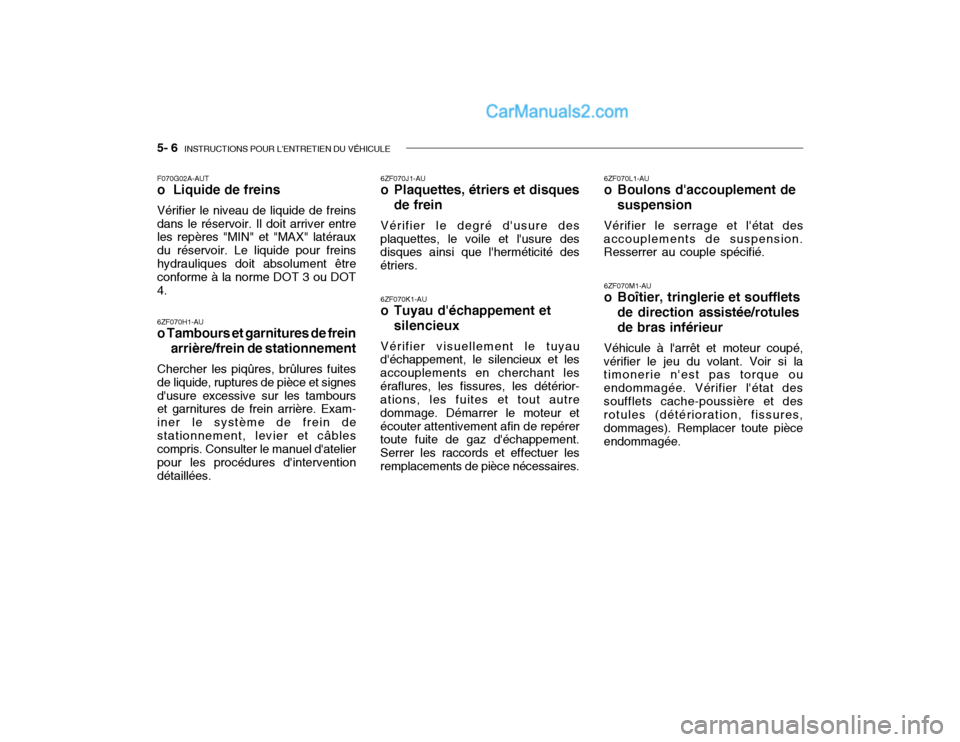 Hyundai Getz 2004 Manuel du propriétaire (in French) 5- 6 INSTRUCTIONS POUR LENTRETIEN DU VÉHICULE
F070G02A-AUT o Liquide de freins Vérifier le niveau de liquide de freins dans le réservoir. Il doit arriver entre les repères "MIN" et "MAX" latér Hyundai Getz 2004 Manuel du propriétaire (in French) 5- 6 INSTRUCTIONS POUR LENTRETIEN DU VÉHICULE
F070G02A-AUT o Liquide de freins Vérifier le niveau de liquide de freins dans le réservoir. Il doit arriver entre les repères "MIN" et "MAX" latér