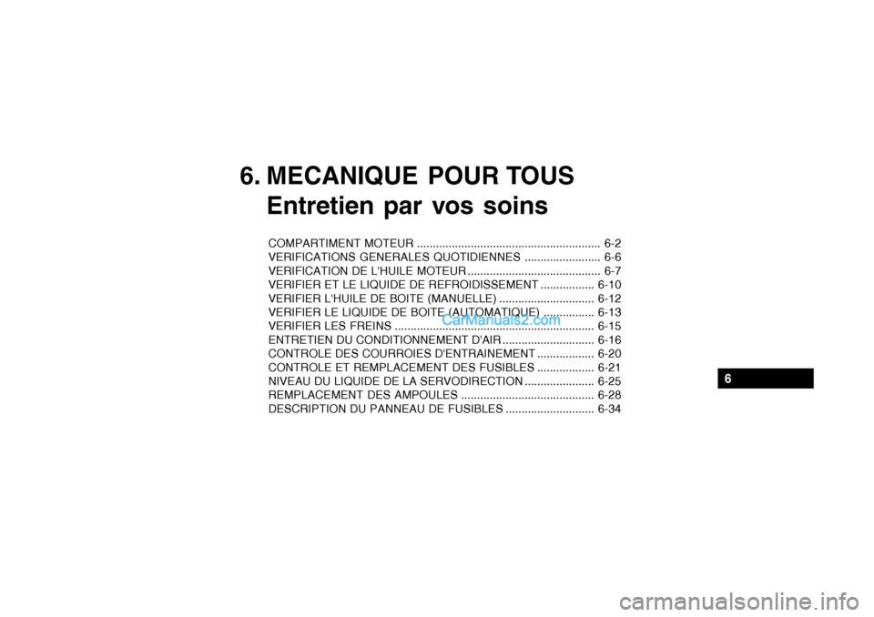 Hyundai Getz 2004 Manuel du propriétaire (in French) 6. MECANIQUE POUR TOUSEntretien par vos soins
COMPARTIMENT MOTEUR .......................................................... 6-2
VERIFICATIONS GENERALES QUOTIDIENNES ........................ 6-6
VERI Hyundai Getz 2004 Manuel du propriétaire (in French) 6. MECANIQUE POUR TOUSEntretien par vos soins
COMPARTIMENT MOTEUR .......................................................... 6-2
VERIFICATIONS GENERALES QUOTIDIENNES ........................ 6-6
VERI
