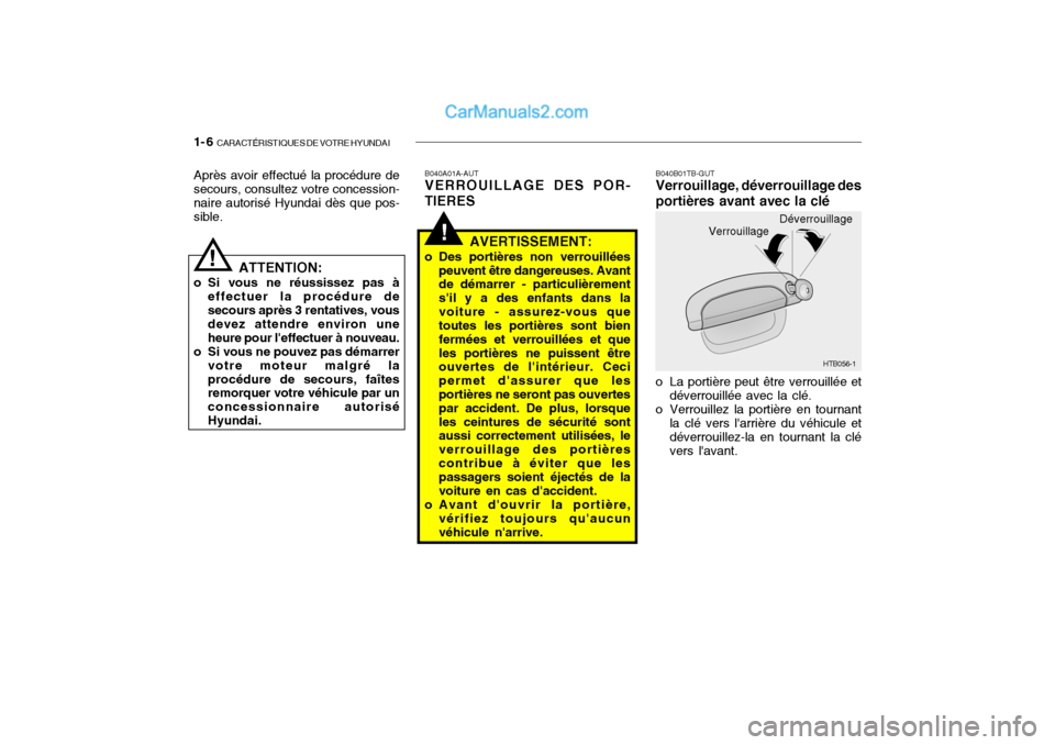 Hyundai Getz 2004  Manuel du propriétaire (in French) 1- 6  CARACTÉRISTIQUES DE VOTRE HYUNDAI
!
Après avoir effectué la procédure de secours, consultez votre concession- naire autorisé Hyundai dès que pos-sible.
!
ATTENTION:
o Si vous ne réussisse