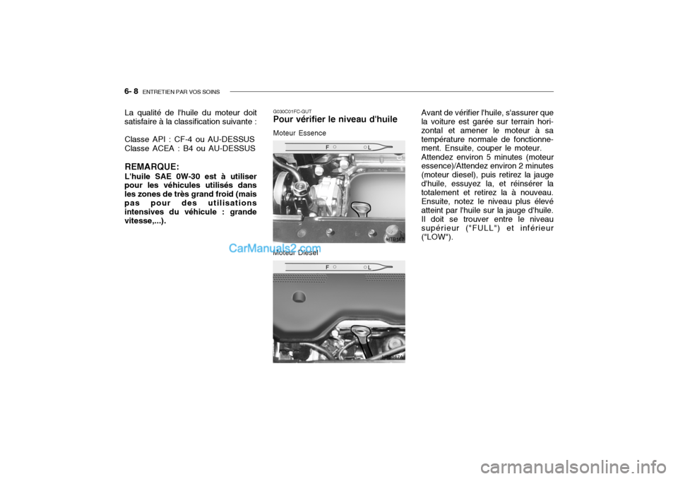 Hyundai Getz 2004 Manuel du propriétaire (in French) 6- 8 ENTRETIEN PAR VOS SOINS
Avant de vérifier lhuile, sassurer que
la voiture est garée sur terrain hori- zontal et amener le moteur à satempérature normale de fonctionne- ment. Ensuite, coupe Hyundai Getz 2004 Manuel du propriétaire (in French) 6- 8 ENTRETIEN PAR VOS SOINS
Avant de vérifier lhuile, sassurer que
la voiture est garée sur terrain hori- zontal et amener le moteur à satempérature normale de fonctionne- ment. Ensuite, coupe