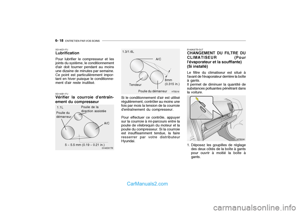 Hyundai Getz 2004 Manuel du propriétaire (in French) 6- 18 ENTRETIEN PAR VOS SOINS
HTB290
B145A02TB-GUT CHANGEMENT DU FILTRE DU CLIMATISEUR (Pourlévaporateur et la soufflante) (Si installé) Le filtre du climatiseur est situé à lavant de lévapor Hyundai Getz 2004 Manuel du propriétaire (in French) 6- 18 ENTRETIEN PAR VOS SOINS
HTB290
B145A02TB-GUT CHANGEMENT DU FILTRE DU CLIMATISEUR (Pourlévaporateur et la soufflante) (Si installé) Le filtre du climatiseur est situé à lavant de lévapor