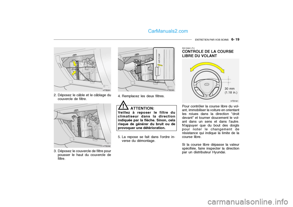 Hyundai Getz 2004 Manuel du propriétaire (in French) ENTRETIEN PAR VOS SOINS 6- 19
HTB291
HTB292
2. Déposez le câble et le câblage du
couvercle de filtre.
3. Déposez le couvercle de filtre pour pousser le haut du couvercle de filtre. 4. Remplacez Hyundai Getz 2004 Manuel du propriétaire (in French) ENTRETIEN PAR VOS SOINS 6- 19
HTB291
HTB292
2. Déposez le câble et le câblage du
couvercle de filtre.
3. Déposez le couvercle de filtre pour pousser le haut du couvercle de filtre. 4. Remplacez