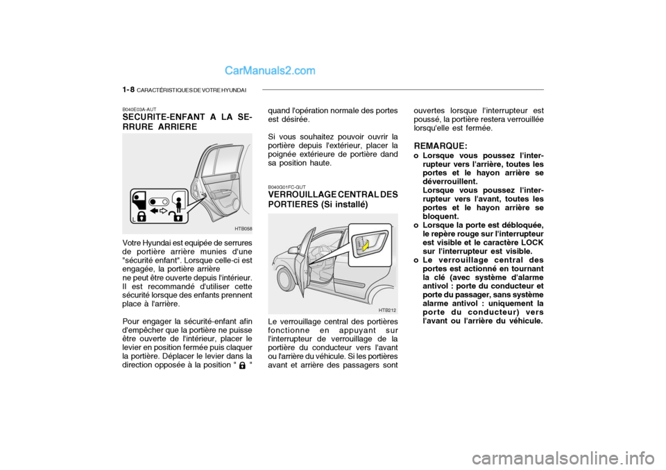 Hyundai Getz 2004  Manuel du propriétaire (in French) 1- 8  CARACTÉRISTIQUES DE VOTRE HYUNDAI
B040E03A-AUT SECURITE-ENFANT A LA SE- RRURE ARRIERE Votre Hyundai est equipée de serrures
de portière arrière munies dune "sécurité enfant". Lorsque cell