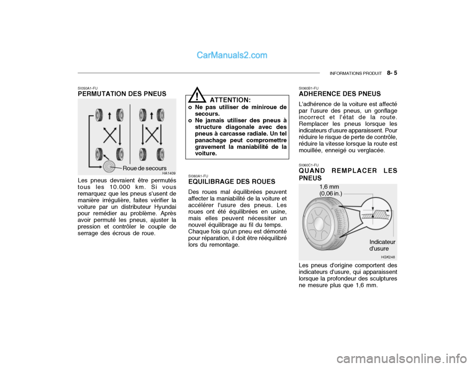 Hyundai Getz 2004 Manuel du propriétaire (in French) INFORMATIONS PRODUIT 8- 5
HA1409Roue de secours
SI060A1-FU EQUILIBRAGE DES ROUES Des roues mal équilibrées peuvent
affecter la maniabilité de la voiture et accélérer lusure des pneus. Les roue Hyundai Getz 2004 Manuel du propriétaire (in French) INFORMATIONS PRODUIT 8- 5
HA1409Roue de secours
SI060A1-FU EQUILIBRAGE DES ROUES Des roues mal équilibrées peuvent
affecter la maniabilité de la voiture et accélérer lusure des pneus. Les roue