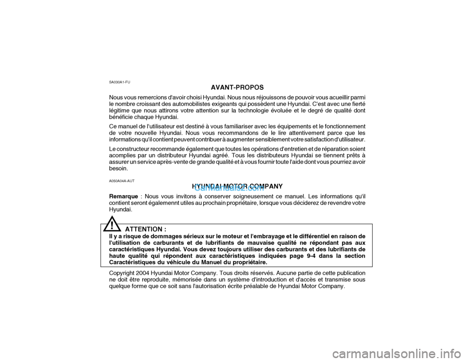Hyundai Getz 2004 Manuel du propriétaire (in French) A050A04A-AUTHYUNDAI MOTOR COMPANY
Remarque : Nous vous invitons à conserver soigneusement ce manuel. Les informations quil
contient seront égalemennt utiles au prochain propriétaire, lorsque vous Hyundai Getz 2004 Manuel du propriétaire (in French) A050A04A-AUTHYUNDAI MOTOR COMPANY
Remarque : Nous vous invitons à conserver soigneusement ce manuel. Les informations quil
contient seront égalemennt utiles au prochain propriétaire, lorsque vous