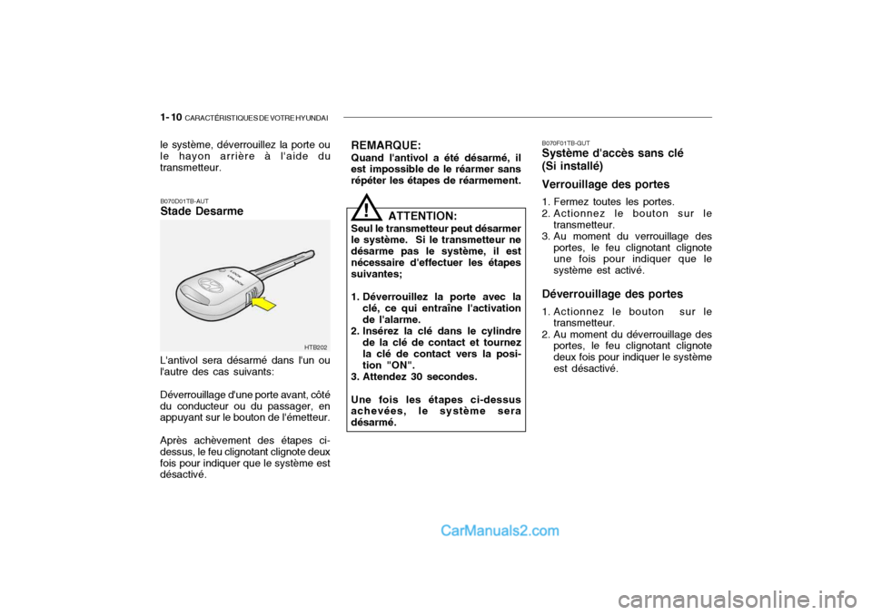 Hyundai Getz 2004  Manuel du propriétaire (in French) 1- 10  CARACTÉRISTIQUES DE VOTRE HYUNDAI
B070D01TB-AUT Stade Desarme
Lantivol sera désarmé dans lun ou lautre des cas suivants: Déverrouillage dune porte avant, côté du conducteur ou du pass