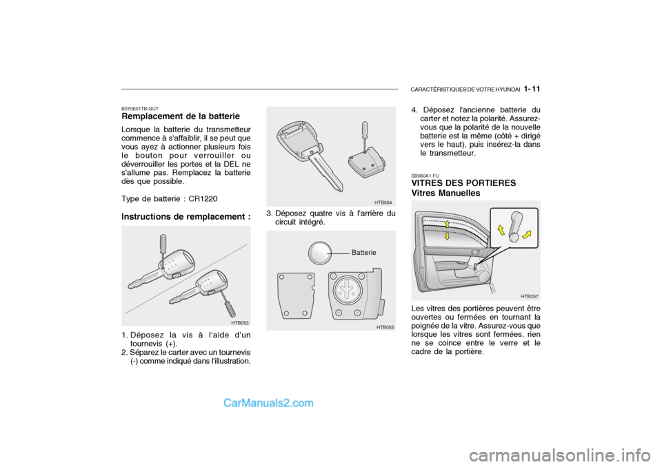 Hyundai Getz 2004 Manuel du propriétaire (in French) CARACTÉRISTIQUES DE VOTRE HYUNDAI 1- 11
B070E01TB-GUT Remplacement de la batterie Lorsque la batterie du transmetteur commence à saffaiblir, il se peut que vous ayez à actionner plusieurs fois l Hyundai Getz 2004 Manuel du propriétaire (in French) CARACTÉRISTIQUES DE VOTRE HYUNDAI 1- 11
B070E01TB-GUT Remplacement de la batterie Lorsque la batterie du transmetteur commence à saffaiblir, il se peut que vous ayez à actionner plusieurs fois l