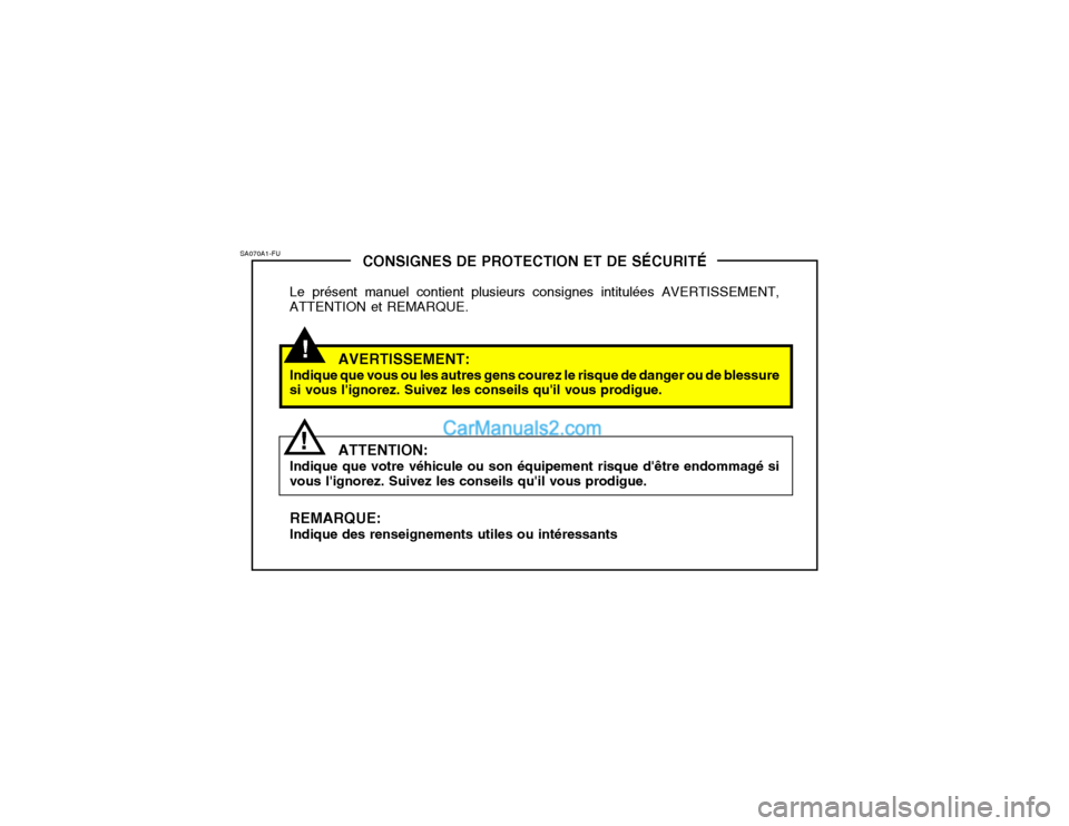 Hyundai Getz 2004  Manuel du propriétaire (in French) !
CONSIGNES DE PROTECTION ET DE SÉCURITÉ
Le présent manuel contient plusieurs consignes intitulées AVERTISSEMENT, ATTENTION et REMARQUE.
AVERTISSEMENT:
Indique que vous ou les autres gens courez l