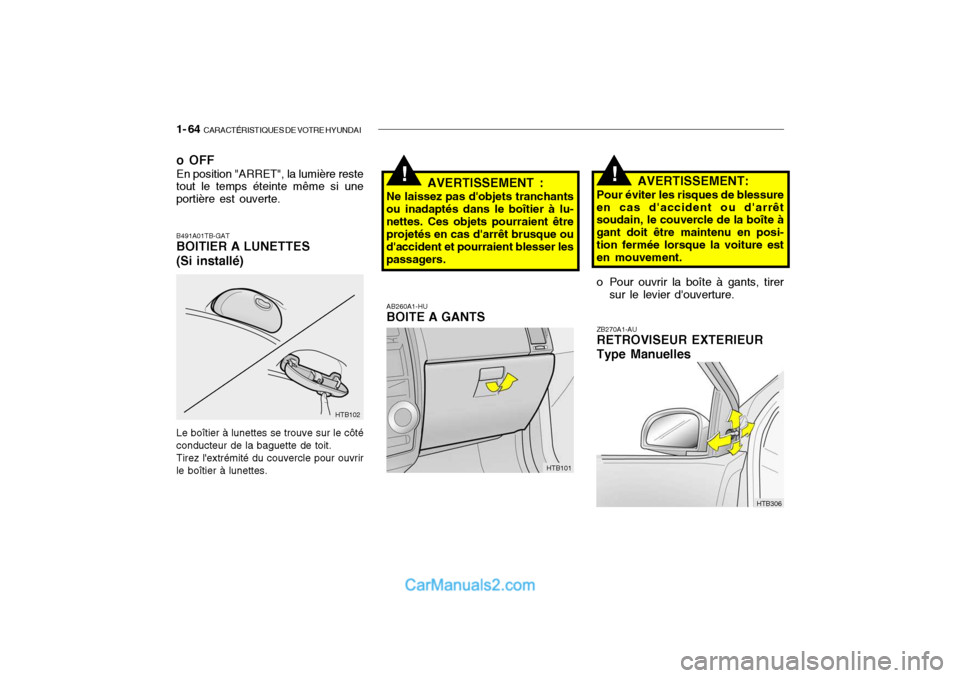 Hyundai Getz 2004 Manuel du propriétaire (in French) 1- 64 CARACTÉRISTIQUES DE VOTRE HYUNDAI
AB260A1-HU BOITE A GANTS AVERTISSEMENT:
Pour éviter les risques de blessure
en cas daccident ou darrêtsoudain, le couvercle de la boîte à gant doit êtr Hyundai Getz 2004 Manuel du propriétaire (in French) 1- 64 CARACTÉRISTIQUES DE VOTRE HYUNDAI
AB260A1-HU BOITE A GANTS AVERTISSEMENT:
Pour éviter les risques de blessure
en cas daccident ou darrêtsoudain, le couvercle de la boîte à gant doit êtr