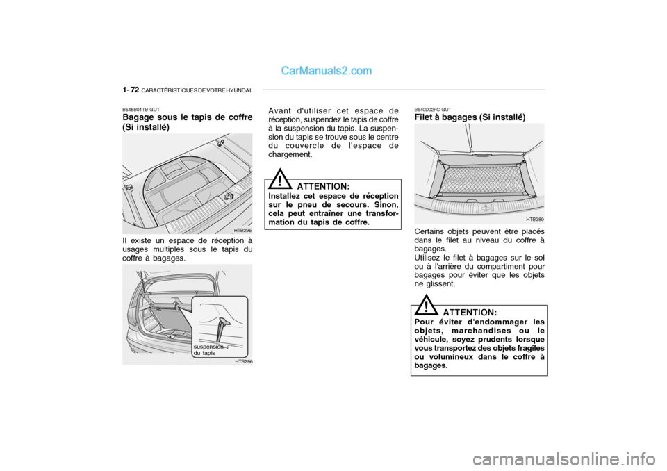 Hyundai Getz 2004 Manuel du propriétaire (in French) 1- 72 CARACTÉRISTIQUES DE VOTRE HYUNDAI
B540D02FC-GUT Filet à bagages (Si installé) Certains objets peuvent être placés
dans le filet au niveau du coffre à bagages.
Utilisez le filet à bagages Hyundai Getz 2004 Manuel du propriétaire (in French) 1- 72 CARACTÉRISTIQUES DE VOTRE HYUNDAI
B540D02FC-GUT Filet à bagages (Si installé) Certains objets peuvent être placés
dans le filet au niveau du coffre à bagages.
Utilisez le filet à bagages