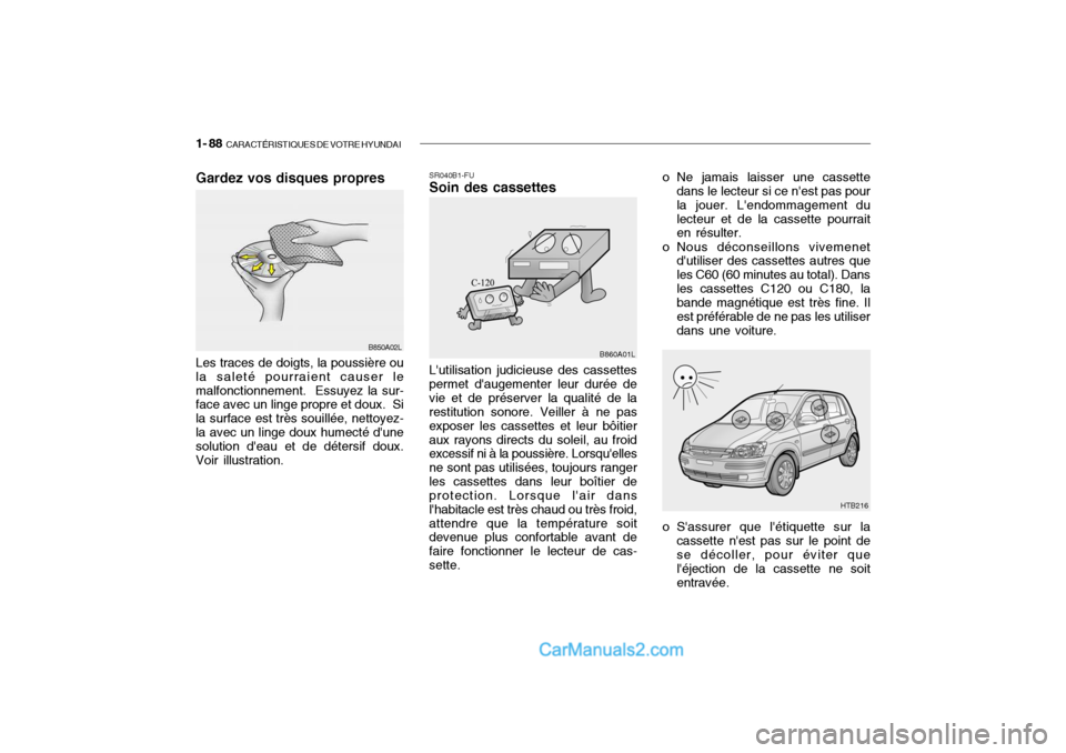Hyundai Getz 2004  Manuel du propriétaire (in French) 1- 88  CARACTÉRISTIQUES DE VOTRE HYUNDAI
Gardez vos disques propres
B850A02L
Les traces de doigts, la poussière ou la saleté pourraient causer lemalfonctionnement.  Essuyez la sur- face avec un lin