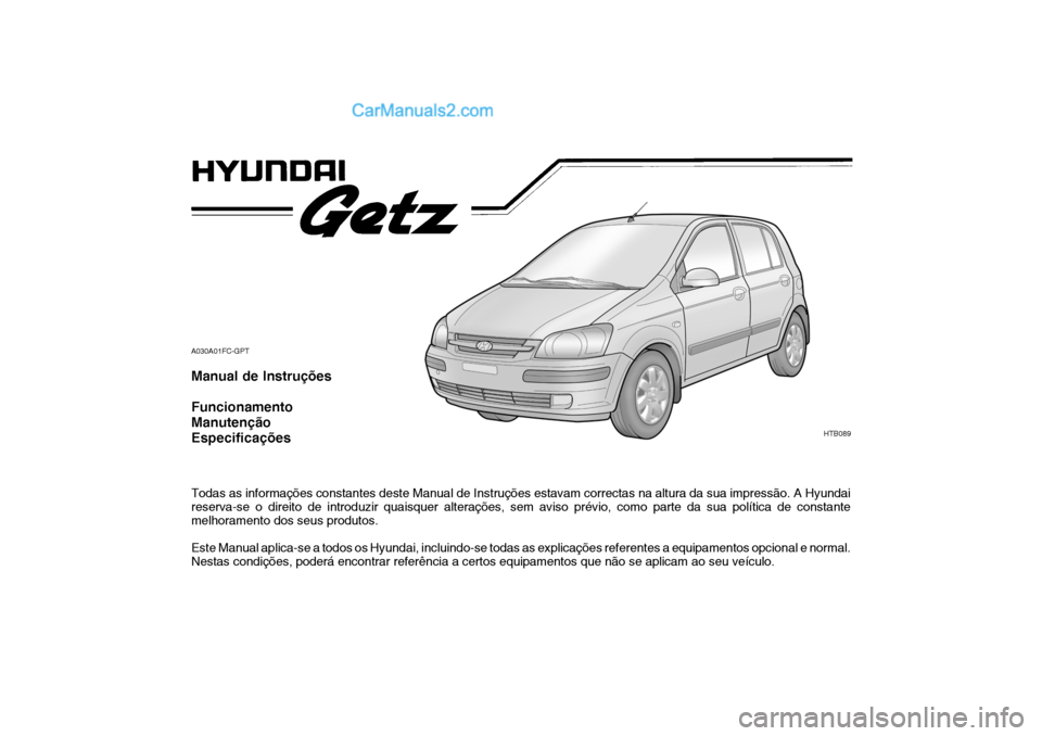 Hyundai Getz 2004  Manual do proprietário (in Portuguese) A030A01FC-GPT Manual de Instruções Funcionamento ManutençãoEspecificações Todas as informações constantes deste Manual de Instruções estavam correctas na altura da sua impressão. A Hyundai 