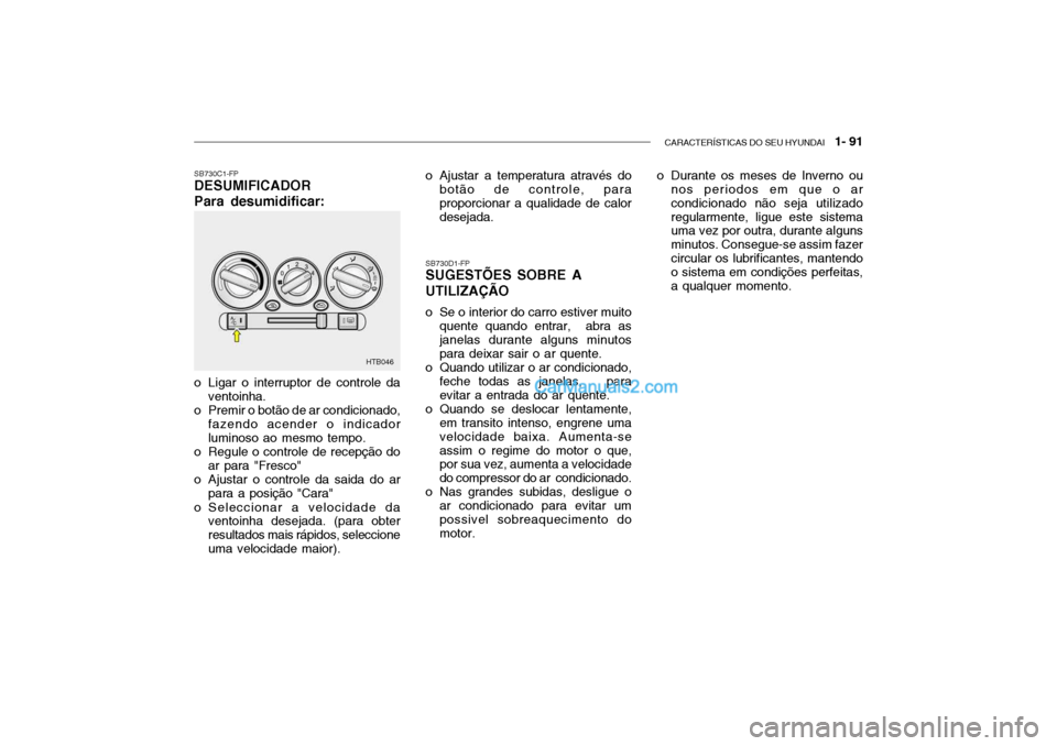 Hyundai Getz 2004  Manual do proprietário (in Portuguese) CARACTERÍSTICAS DO SEU HYUNDAI   1- 91
HTB046
SB730C1-FP DESUMIFICADOR Para desumidificar:
o Ligar o interruptor de controle da ventoinha.
o Premir o botão de ar condicionado, fazendo acender o indi