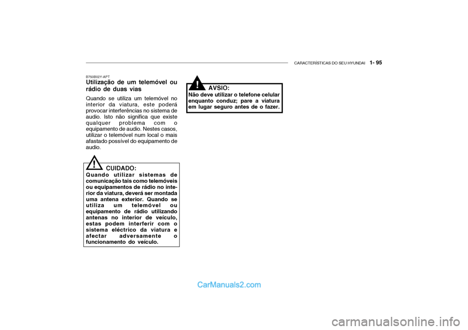 Hyundai Getz 2004  Manual do proprietário (in Portuguese) CARACTERÍSTICAS DO SEU HYUNDAI   1- 95
B750B02Y-APT Utilização de um telemóvel ou rádio de duas vias Quando se utiliza um telemóvel no interior da viatura, este poderá provocar interferências 