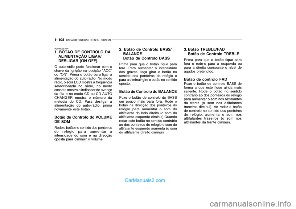 Hyundai Getz 2004  Manual do proprietário (in Portuguese) 1- 108  CARACTERÍSTICAS DO SEU HYUNDAI
H290B03E-GPT 1. BOTÃO DE CONTROLO DA
ALIMENTAÇÃO LIGAR/ DESLIGAR (ON-OFF)
O auto-rádio pode funcionar com a
chave da ignição na posição "ACC" ou "ON". P
