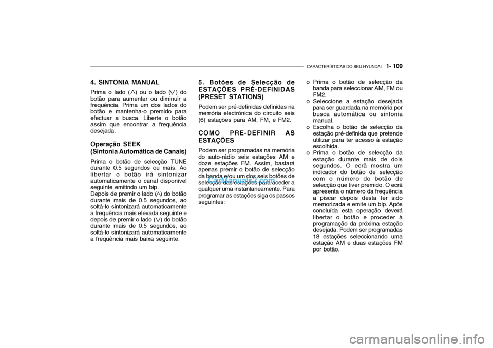 Hyundai Getz 2004  Manual do proprietário (in Portuguese) CARACTERÍSTICAS DO SEU HYUNDAI   1- 109
4. SINTONIA MANUAL Prima o lado (  ) ou o lado (  ) do botão para aumentar ou diminuir a frequência. Prima um dos lados do botão e mantenha-o premido paraef