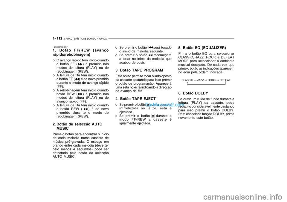 Hyundai Getz 2004  Manual do proprietário (in Portuguese) 1- 112  CARACTERÍSTICAS DO SEU HYUNDAI
H290D01O-GAT 1. Botão FF/REW (avanço rápido/rebobinagem) 
o O avanço rápido tem início quando
o botão FF (   ) é premido nos modos de leitura (PLAY) ou 