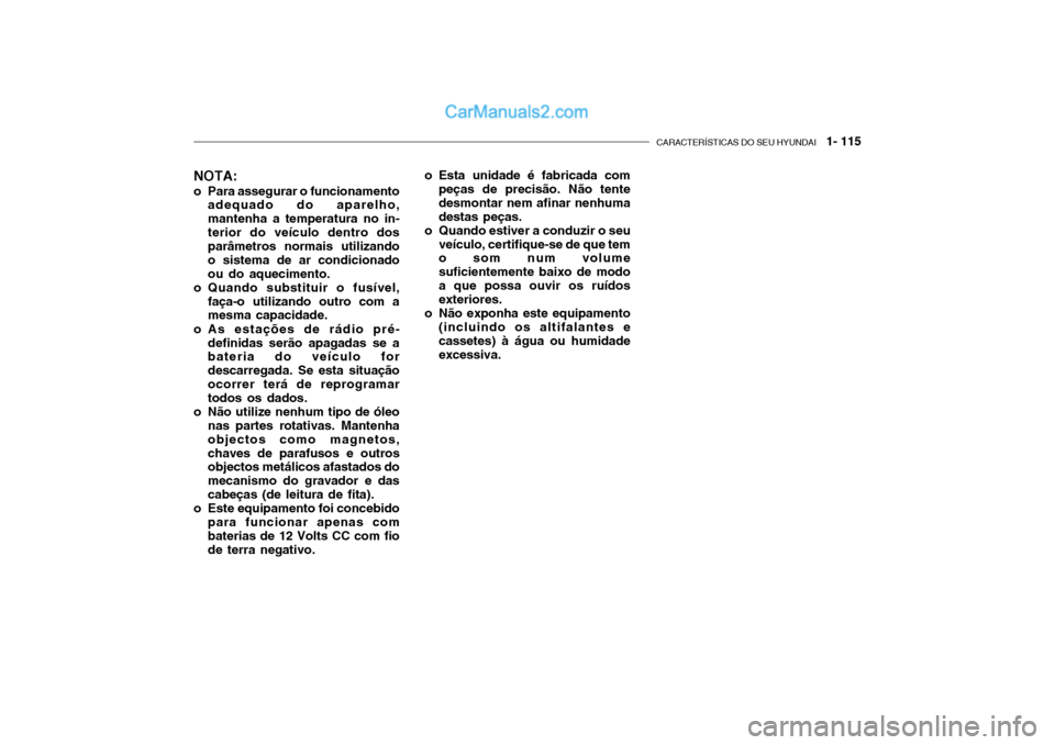 Hyundai Getz 2004  Manual do proprietário (in Portuguese) CARACTERÍSTICAS DO SEU HYUNDAI   1- 115
NOTA:
o Para assegurar o funcionamento adequado do aparelho, mantenha a temperatura no in-terior do veículo dentro dos parâmetros normais utilizando o sistem