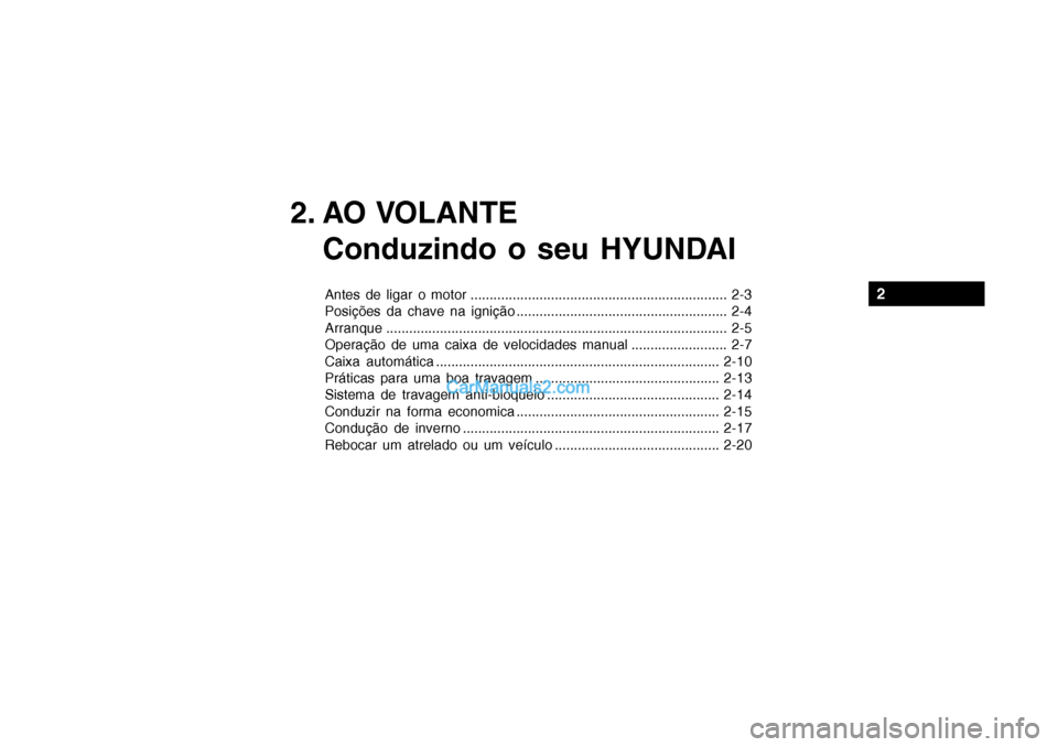Hyundai Getz 2004 Manual do proprietário (in Portuguese) 2. AO VOLANTEConduzindo o seu HYUNDAI
Antes de ligar o motor ................................................................... 2-3
Posições da chave na ignição ................................. Hyundai Getz 2004 Manual do proprietário (in Portuguese) 2. AO VOLANTEConduzindo o seu HYUNDAI
Antes de ligar o motor ................................................................... 2-3
Posições da chave na ignição .................................