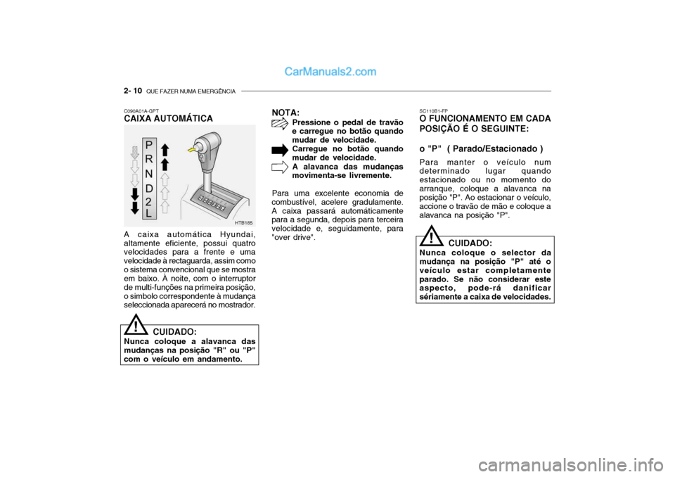 Hyundai Getz 2004 Manual do proprietário (in Portuguese) 2- 10 QUE FAZER NUMA EMERGÊNCIA
SC110B1-FP
O FUNCIONAMENTO EM CADA POSIÇÃO É O SEGUINTE: o "P" ( Parado/Estacionado )
Para manter o veículo num
determinado lugar quando estacionado ou no moment Hyundai Getz 2004 Manual do proprietário (in Portuguese) 2- 10 QUE FAZER NUMA EMERGÊNCIA
SC110B1-FP
O FUNCIONAMENTO EM CADA POSIÇÃO É O SEGUINTE: o "P" ( Parado/Estacionado )
Para manter o veículo num
determinado lugar quando estacionado ou no moment